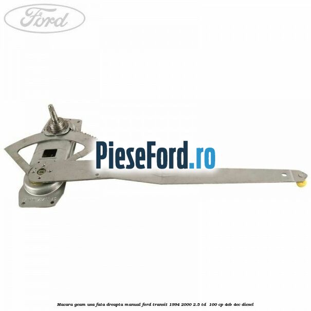 Macara geam usa fata dreapta manual Ford Transit 1994-2000 2.5 TD  100 cp 4EB, 4EC diesel
