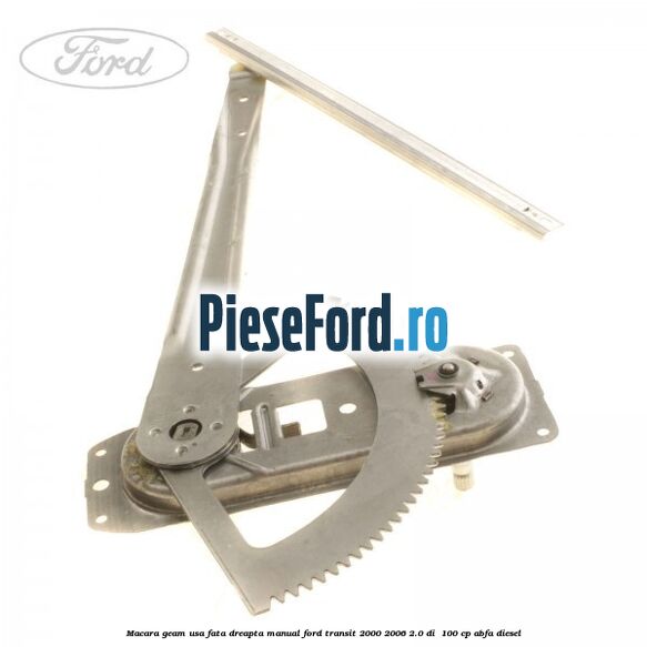 Macara geam usa fata dreapta manual Ford Transit 2000-2006 2.0 DI  100 cp ABFA diesel