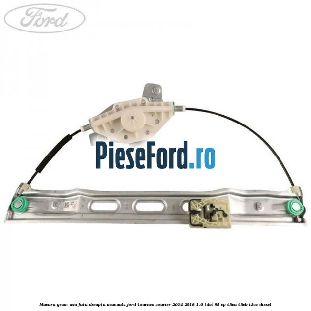 Macara geam usa fata dreapta manuala Ford Tourneo Courier 2014-2018 1.6 TDCi 95 cp T3CA, T3CB, T3CC diesel