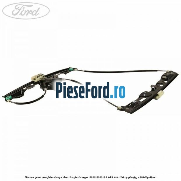 Macara geam usa fata stanga electrica Ford Ranger 2016-2020 2.2 TDCi 4x4 160 cp GBVAJQJ, T22DD0P diesel