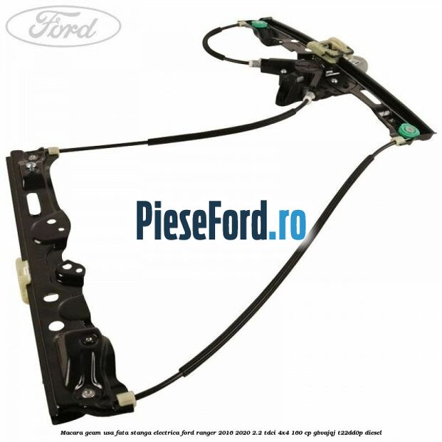 Macara geam usa fata stanga electrica Ford Ranger 2016-2020 2.2 TDCi 4x4 160 cp GBVAJQJ, T22DD0P diesel