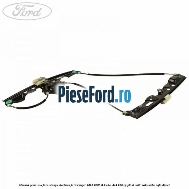 Macara geam usa fata stanga electrica Ford Ranger 2016-2020 3.2 TDCi 4x4 200 cp P5-AT, SA2R, SA2S, SA2W, SAFA diesel