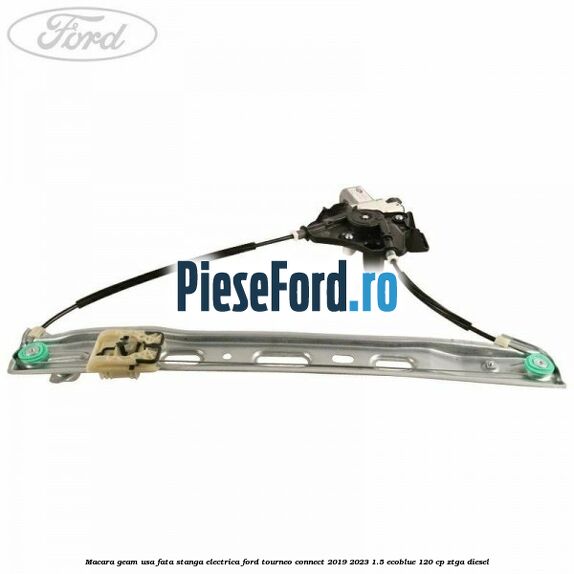 Macara geam usa fata stanga electrica Ford Tourneo Connect 2019-2023 1.5 EcoBlue 120 cp ZTGA diesel