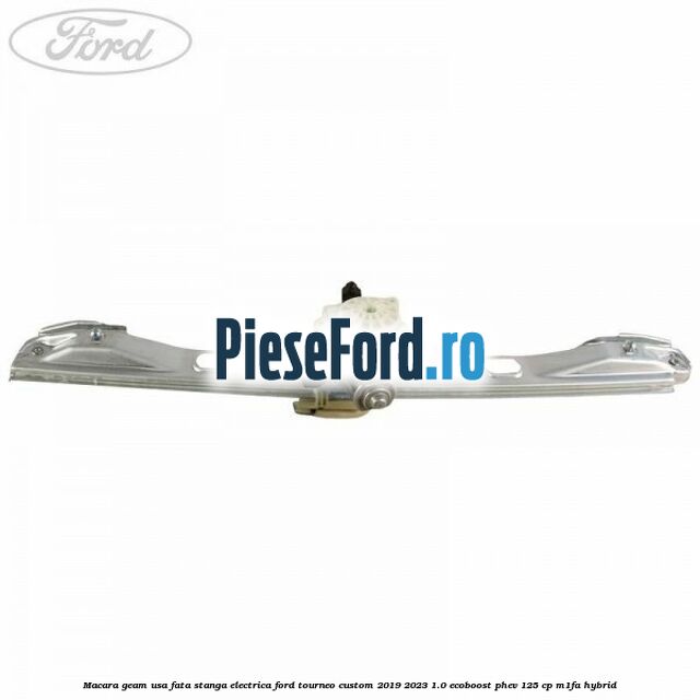 Macara geam usa fata stanga electrica Ford Tourneo Custom 2019-2023 1.0 EcoBoost PHEV 125 cp M1FA Hybrid