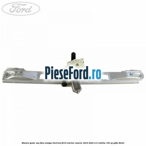 Macara geam usa fata stanga electrica Ford Tourneo Custom 2019-2023 2.0 EcoBlue 150 cp P0FA diesel