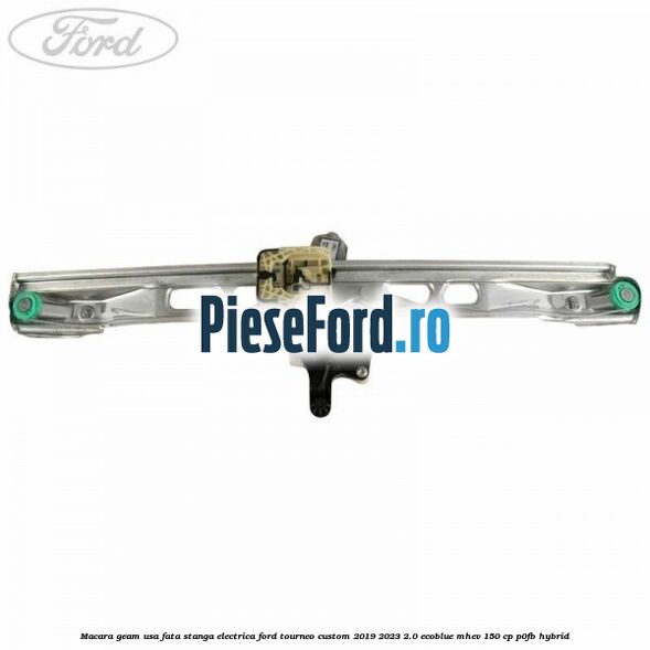 Macara geam usa fata stanga electrica Ford Tourneo Custom 2019-2023 2.0 EcoBlue mHEV 150 cp P0FB Hybrid
