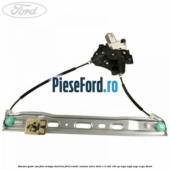 Macara geam usa fata stanga electrica Ford Transit Connect 2013-2018 1.5 TDCi 100 cp XVGA, XVGB, XVGC, XXGA diesel