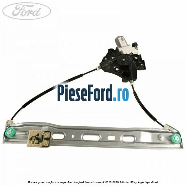 Macara geam usa fata stanga electrica Ford Transit Connect 2013-2018 1.6 TDCi 95 cp TZGA, TZGB diesel