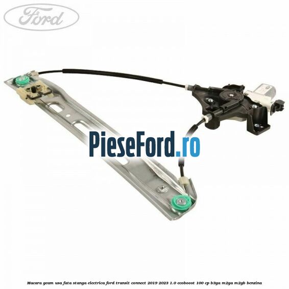 Macara geam usa fata stanga electrica Ford Transit Connect 2019-2023 1.0 EcoBoost 100 cp B3GA, M2GA, M2GB benzina