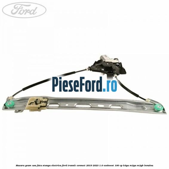 Macara geam usa fata stanga electrica Ford Transit Connect 2019-2023 1.0 EcoBoost 100 cp B3GA, M2GA, M2GB benzina