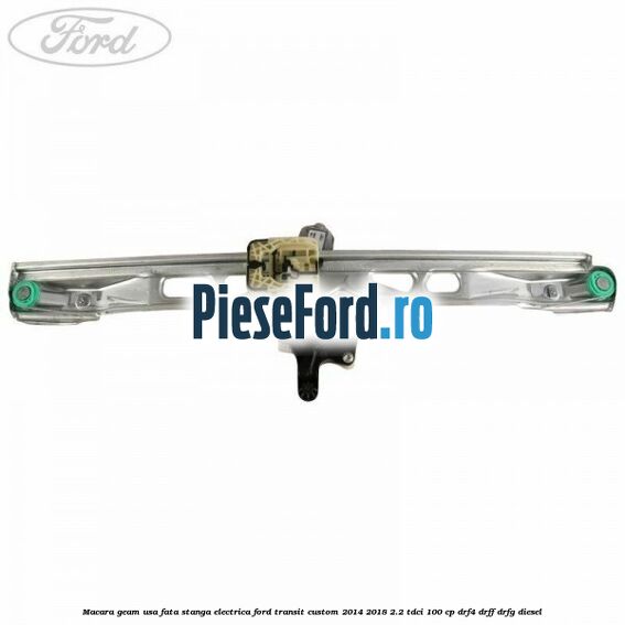 Macara geam usa fata stanga electrica Ford Transit Custom 2014-2018 2.2 TDCi 100 cp DRF4, DRFF, DRFG diesel