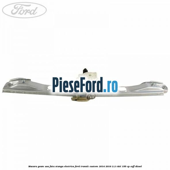Macara geam usa fata stanga electrica Ford Transit Custom 2014-2018 2.2 TDCi 155 cp CVFF diesel