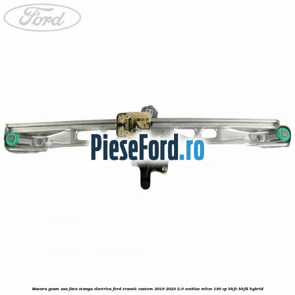 Macara geam usa fata stanga electrica Ford Transit Custom 2019-2023 2.0 EcoBlue mHEV 130 cp BKFC, BKFD Hybrid