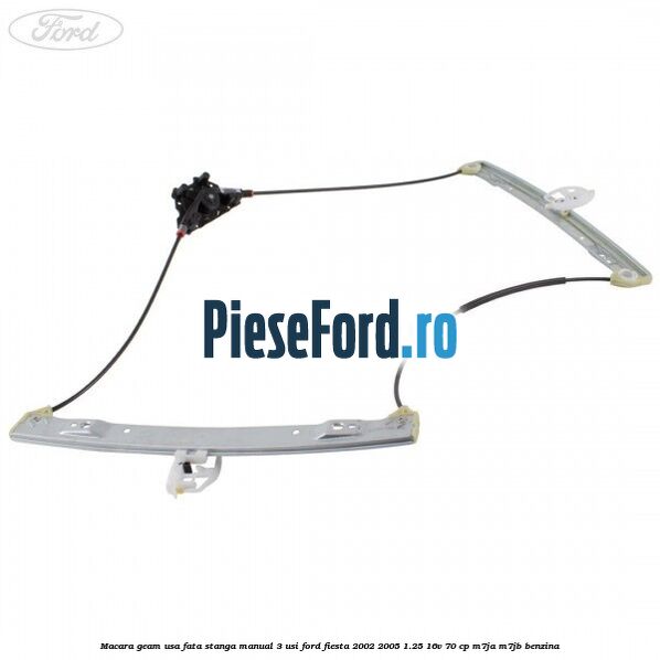 Macara geam usa fata stanga manual 3 usi Ford Fiesta 2002-2005 1.25 16V 70 cp M7JA, M7JB benzina