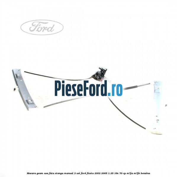 Macara geam usa fata stanga manual 3 usi Ford Fiesta 2002-2005 1.25 16V 70 cp M7JA, M7JB benzina