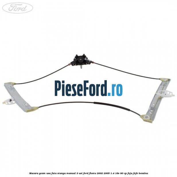 Macara geam usa fata stanga manual 3 usi Ford Fiesta 2002-2005 1.4 16V 80 cp Macara geam usa fata stanga manual 3 usi Ford Fiesta 2002-2005 1.4 16V 80 cp FXJA, FXJB benzina