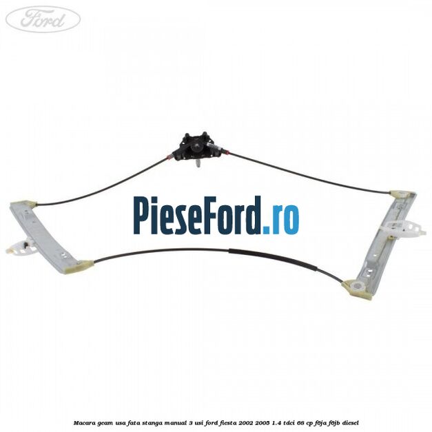 Macara geam usa fata stanga manual 3 usi Ford Fiesta 2002-2005 1.4 TDCi 68 cp F6JA, F6JB diesel