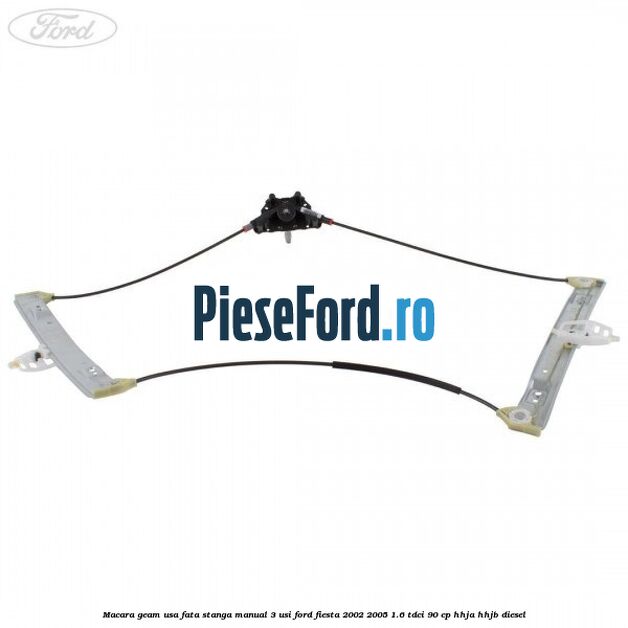 Macara geam usa fata stanga manual 3 usi Ford Fiesta 2002-2005 1.6 TDCi 90 cp HHJA, HHJB diesel
