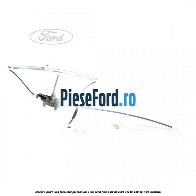 Macara geam usa fata stanga manual 3 usi Ford Fiesta 2002-2005 ST150 150 cp N4JB benzina
