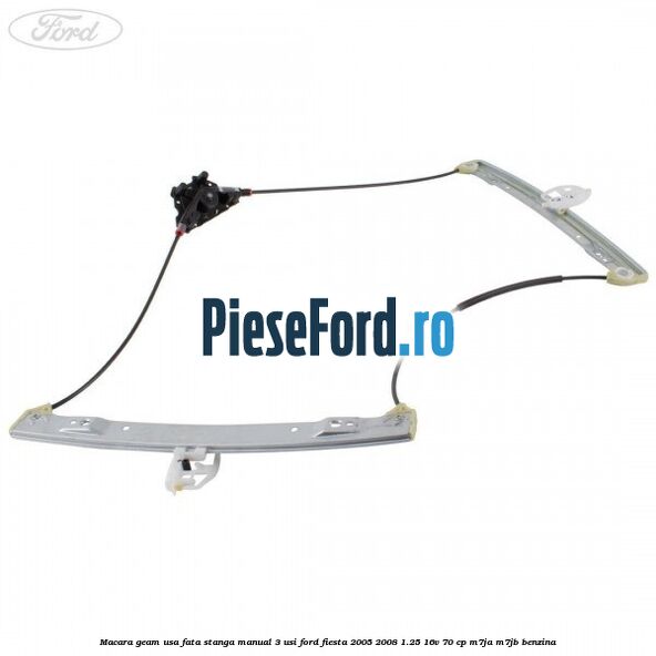 Macara geam usa fata stanga manual 3 usi Ford Fiesta 2005-2008 1.25 16V 70 cp M7JA, M7JB benzina