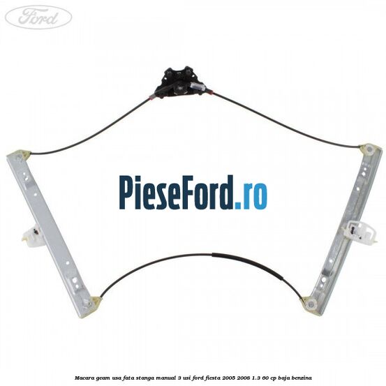 Macara geam usa fata stanga manual 3 usi Ford Fiesta 2005-2008 1.3 60 cp BAJA benzina