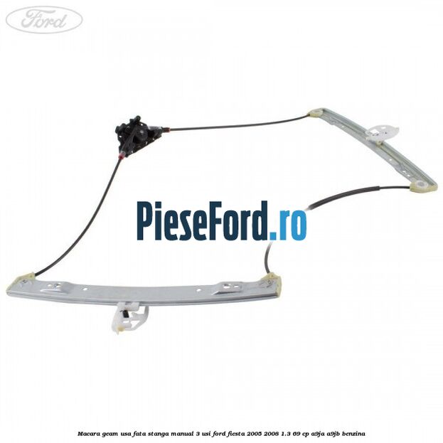 Macara geam usa fata stanga manual 3 usi Ford Fiesta 2005-2008 1.3 69 cp A9JA, A9JB benzina