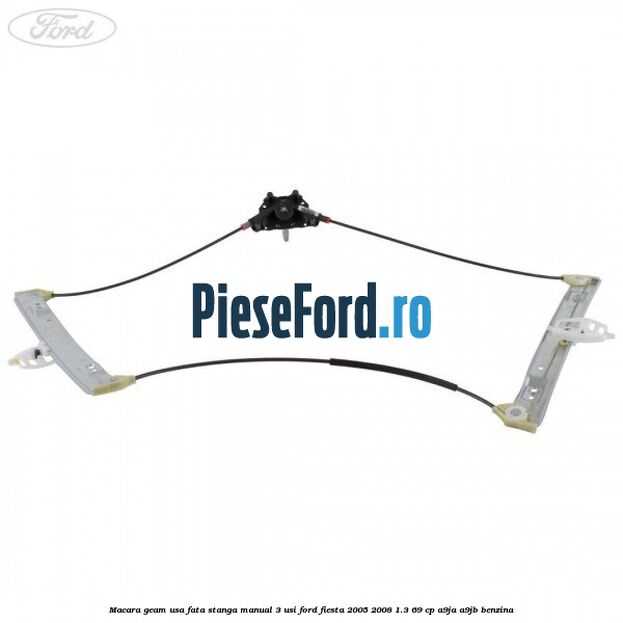 Macara geam usa fata stanga manual 3 usi Ford Fiesta 2005-2008 1.3 69 cp A9JA, A9JB benzina