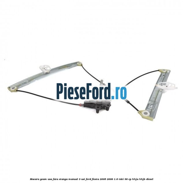 Macara geam usa fata stanga manual 3 usi Ford Fiesta 2005-2008 1.6 TDCi 90 cp HHJA, HHJB diesel