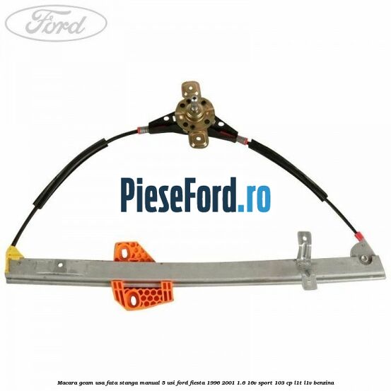 Macara geam usa fata stanga manual 5 usi Ford Fiesta 1996-2001 1.6 16V Sport 103 cp L1T, L1V benzina