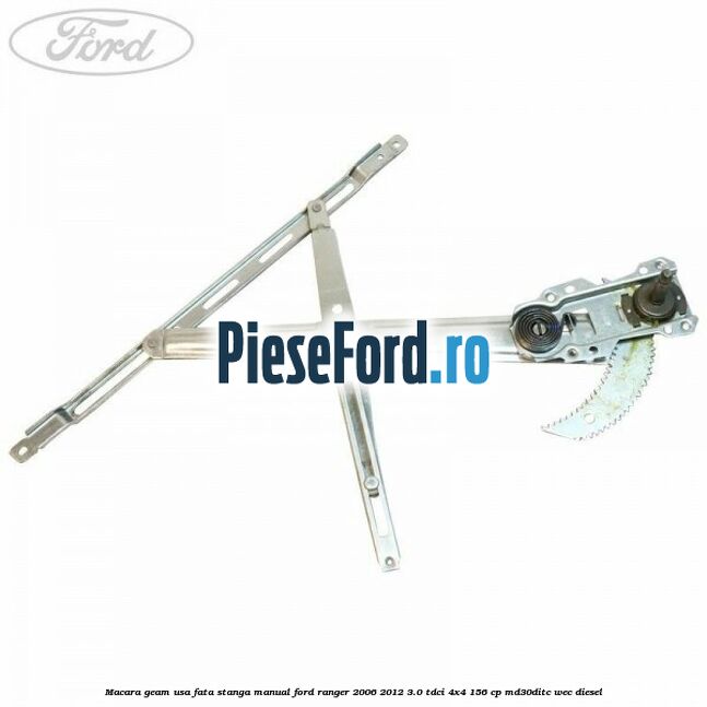 Macara geam usa fata stanga manual Ford Ranger 2006-2012 3.0 TDCi 4x4 156 cp MD30DITC, WEC diesel