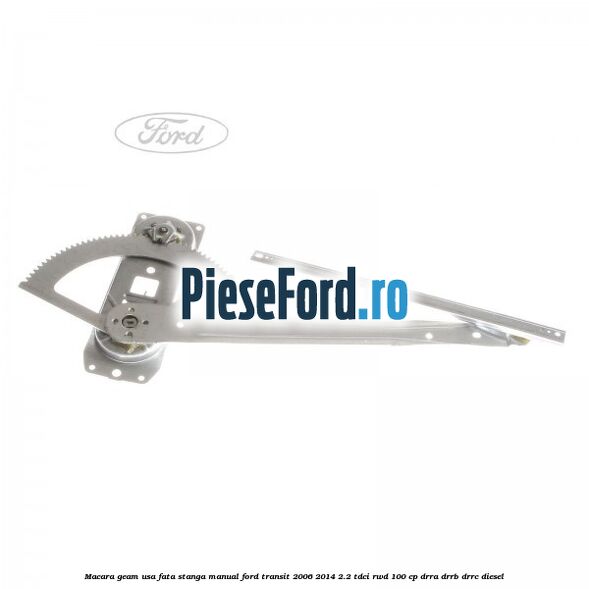 Macara geam usa fata stanga manual Ford Transit 2006-2014 2.2 TDCi RWD 100 cp DRRA, DRRB, DRRC diesel