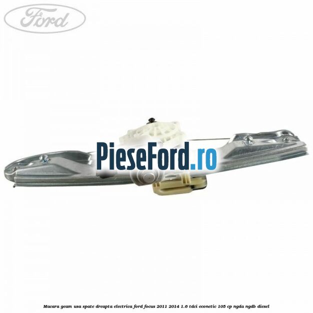 Macara geam usa spate dreapta electrica Ford Focus 2011-2014 1.6 TDCi ECOnetic 105 cp NGDA, NGDB diesel