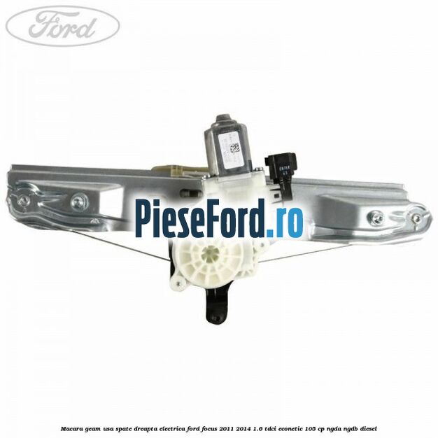 Macara geam usa spate dreapta electrica Ford Focus 2011-2014 1.6 TDCi ECOnetic 105 cp NGDA, NGDB diesel