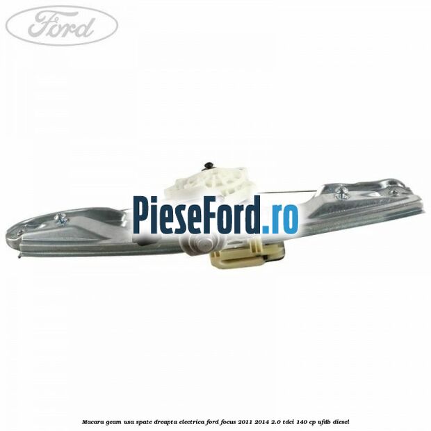 Macara geam usa spate dreapta electrica Ford Focus 2011-2014 2.0 TDCi 140 cp UFDB diesel
