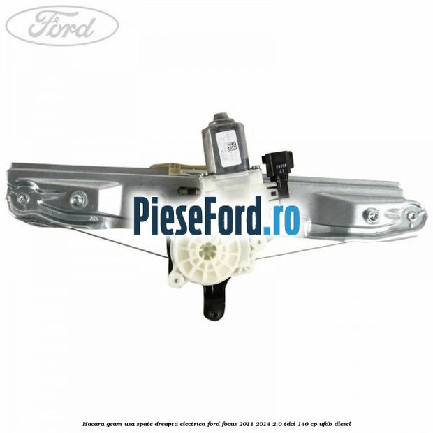Macara geam usa spate dreapta electrica Ford Focus 2011-2014 2.0 TDCi 140 cp UFDB diesel