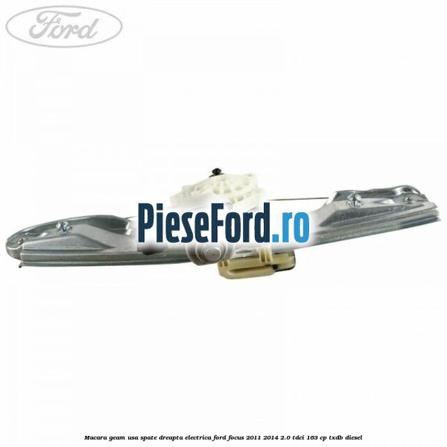 Macara geam usa spate dreapta electrica Ford Focus 2011-2014 2.0 TDCi 163 cp TXDB diesel