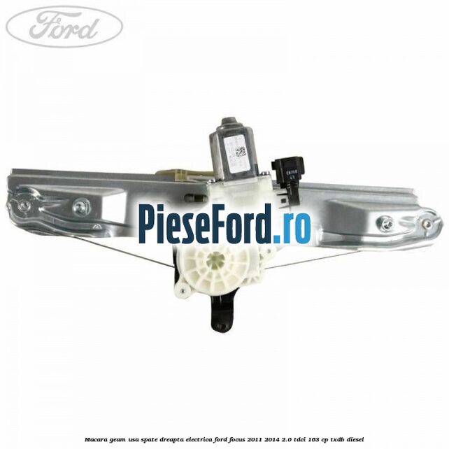 Macara geam usa spate dreapta electrica Ford Focus 2011-2014 2.0 TDCi 163 cp TXDB diesel