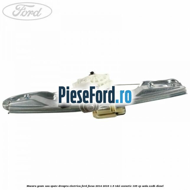 Macara geam usa spate dreapta electrica Ford Focus 2014-2018 1.5 TDCi ECOnetic 105 cp AEDA, XXDB diesel