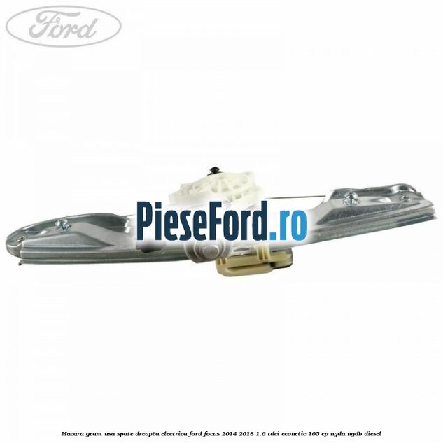 Macara geam usa spate dreapta electrica Ford Focus 2014-2018 1.6 TDCi ECOnetic 105 cp NGDA, NGDB diesel