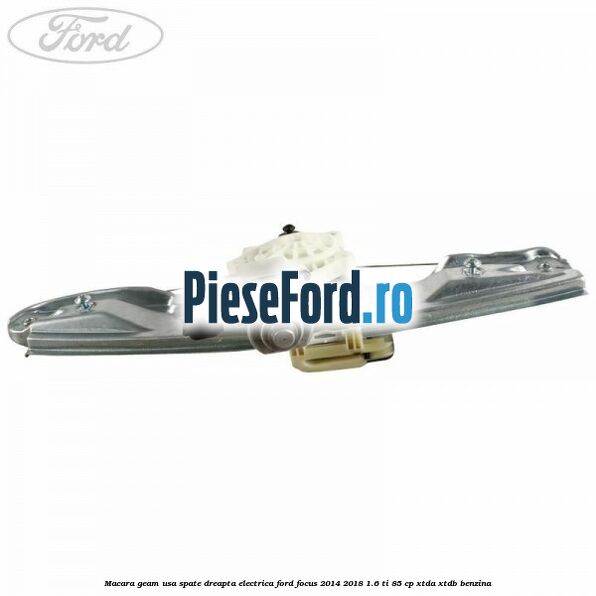 Macara geam usa spate dreapta electrica Ford Focus 2014-2018 1.6 Ti 85 cp XTDA, XTDB benzina