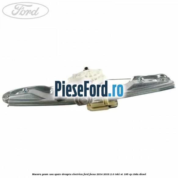 Macara geam usa spate dreapta electrica Ford Focus 2014-2018 2.0 TDCi ST 185 cp T8DA diesel