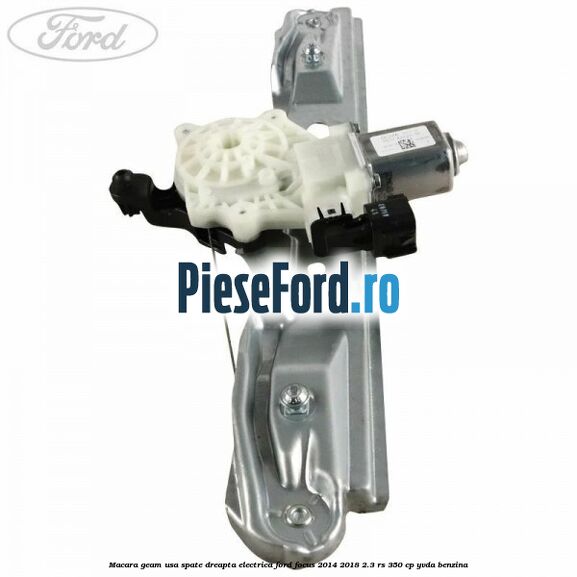 Macara geam usa spate dreapta electrica Ford Focus 2014-2018 2.3 RS 350 cp YVDA benzina