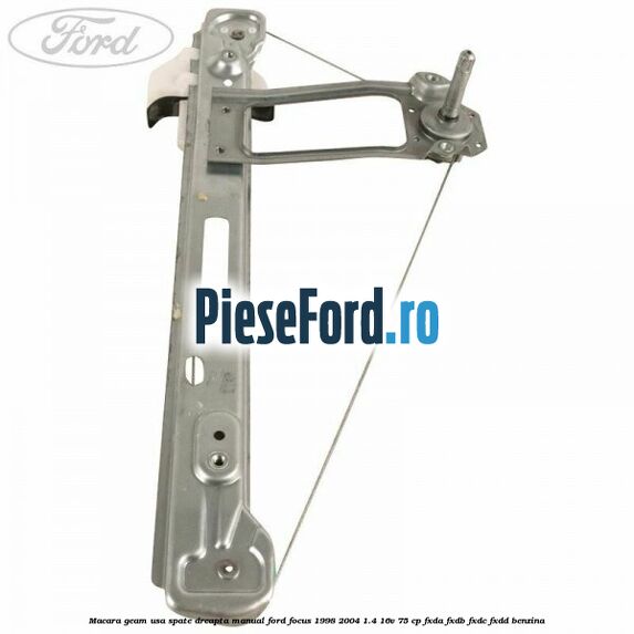 Macara geam usa spate dreapta manual Ford Focus 1998-2004 1.4 16V 75 cp Macara geam usa spate dreapta manual Ford Focus 1998-2004 1.4 16V 75 cp FXDA, FXDB, FXDC, FXDD benzina