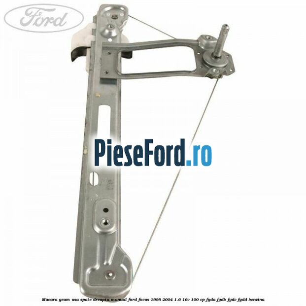Macara geam usa spate dreapta manual Ford Focus 1998-2004 1.6 16V 100 cp FYDA, FYDB, FYDC, FYDD benzina