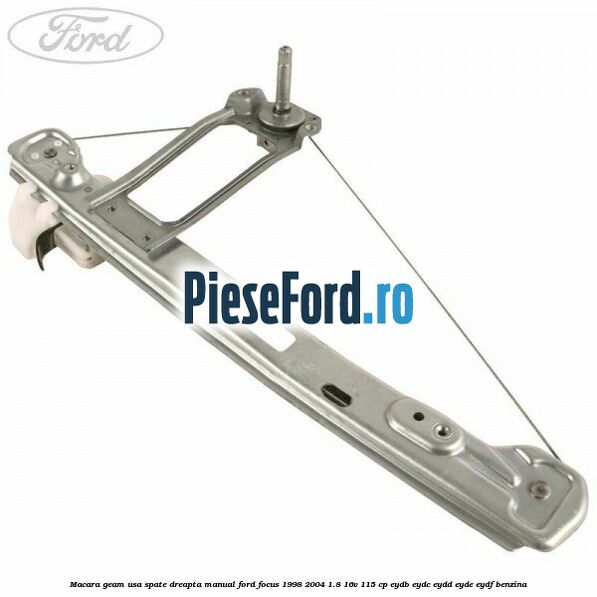 Macara geam usa spate dreapta manual Ford Focus 1998-2004 1.8 16V 115 cp EYDB, EYDC, EYDD, EYDE, EYDF benzina