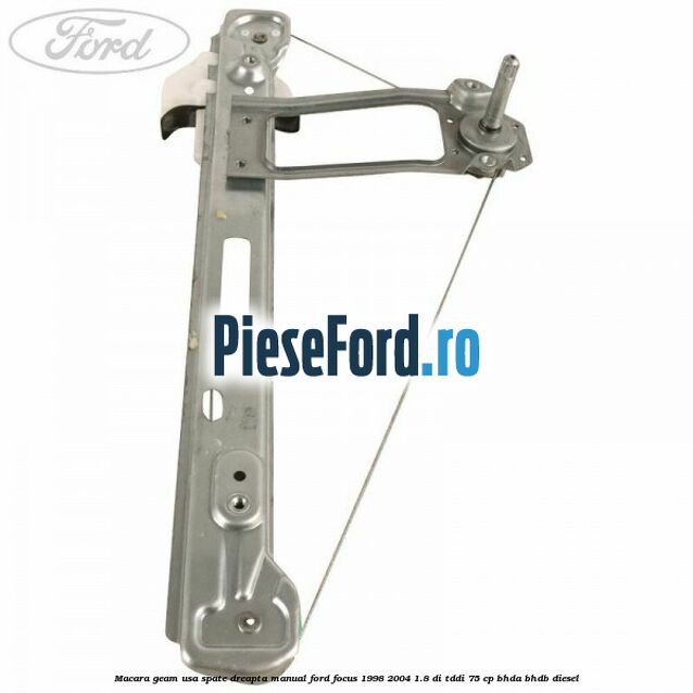 Macara geam usa spate dreapta manual Ford Focus 1998-2004 1.8 DI/TDDi 75 cp BHDA, BHDB diesel