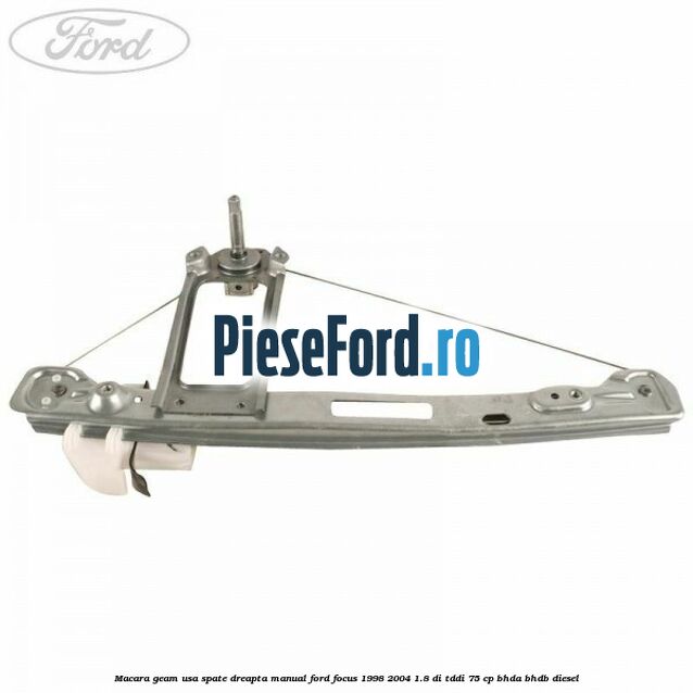 Macara geam usa spate dreapta manual Ford Focus 1998-2004 1.8 DI/TDDi 75 cp BHDA, BHDB diesel
