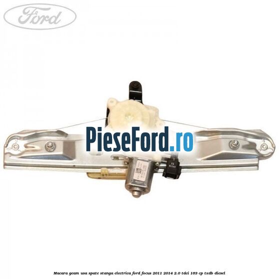 Macara geam usa spate stanga electrica Ford Focus 2011-2014 2.0 TDCi 163 cp TXDB diesel