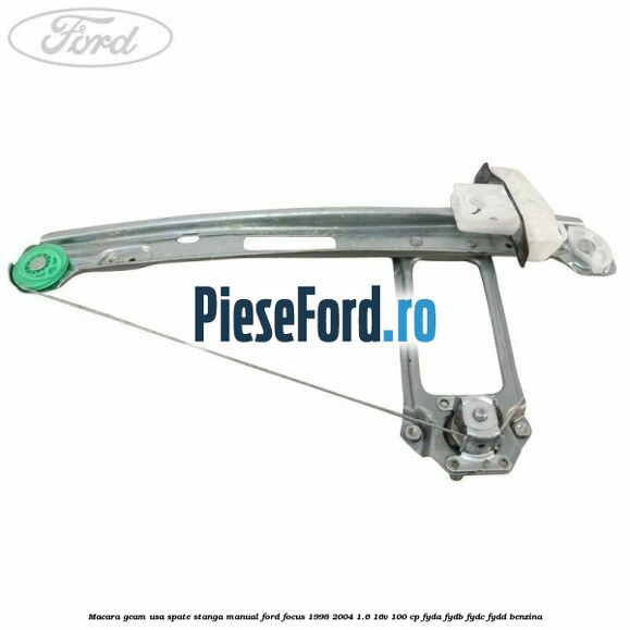 Macara geam usa spate stanga manual Ford Focus 1998-2004 1.6 16V 100 cp FYDA, FYDB, FYDC, FYDD benzina