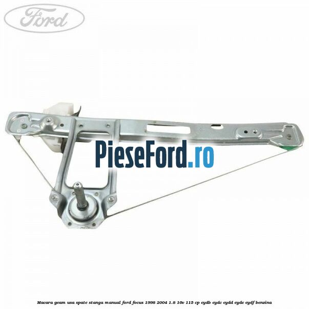 Macara geam usa spate stanga manual Ford Focus 1998-2004 1.8 16V 115 cp EYDB, EYDC, EYDD, EYDE, EYDF benzina